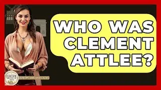 Who Was Clement Attlee? - Europe Through the Ages