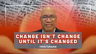 Change Isn't Change Until It's Changed | Chris Tutauha | Church Gathering Online