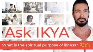 Ask IKYA: What is the spiritual purpose of illness?