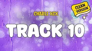Charli xcx - TRACK 10 (Clean Version) Lyrics