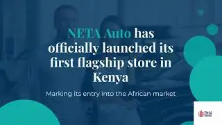 NETA electric car maker  launches in Kenya with a vision for African expansion