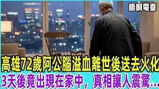 💔 高雄72歲阿公腦溢血離世後送去火化，3天後竟出現在家中，真相讓人震驚   「梧桐電臺」【梧桐電臺】#故事 #情感故事#老人#台灣💔