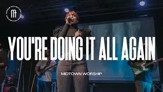 You're Doing It All Again | Midtown Worship