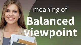 Understanding a Balanced Viewpoint