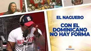 NO HAY FORMA Con el DOMINICANO- El Naguero