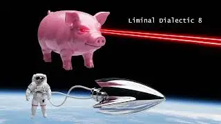 Liminal Dialectic 008 Astronauts and Super Pigs
