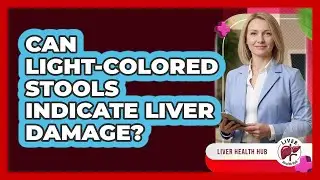 Can Light-Colored Stools Indicate Liver Damage?