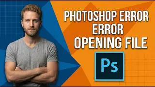 Photoshop Error Opening File (Easy Fix Guide)