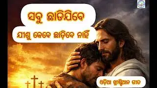 ସବୁ ଛାଡିଯିବେ ଯୀଶୁ କେବେ ଛାଡ଼ିବେ ନାହିଁ!!Odia Christian Song!!