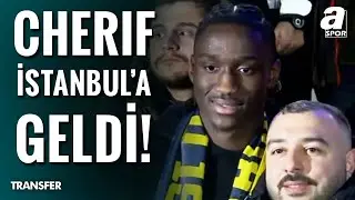 Fenerbahçe'nin Yeni Transferi Sidiki Cherif İstanbul'a Geldi! İşte O Görüntüler