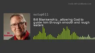 Bill Blankenship...allowing God to guide him through smooth and rough waters.