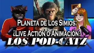 | Los Pod-Catz | El Planeta de Los Simios: ¿Animación o Live Action? |