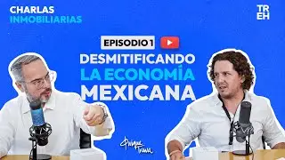 CHARLAS INMOBILIARIAS CON QUIQUE TRAVA: Desmitificando la Economía Mexicana