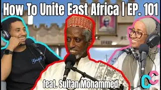 How To Unite East Africa | CCP 101 feat. Sultan Mohammed