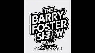 The Barry Foster Show With John Larsen 7