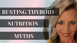 Busting Thyroid Nutrition Myths