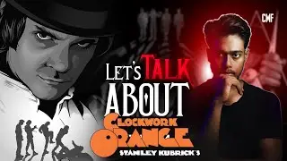 Let's TALK About A CLOCKWORK ORANGE of Stanley Kubrick's Film.