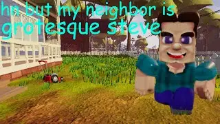 Hello Neighbor but my neighbor is grotesque steve