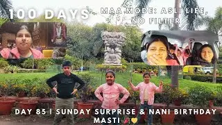 Day 85 | Sunday surprise, nani birthday outing, CP food, park masti & maa ka pain bhi duty 💛
