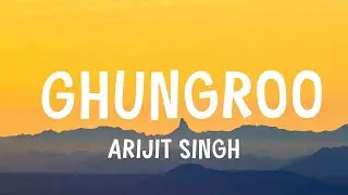 Arijit Singh - Ghungroo (Lyrics)