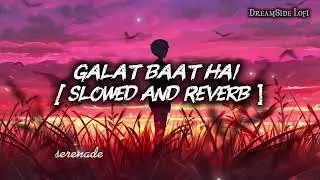 Galat Baat Hai [ Slowed And Reverb ] Song DreamSide Lofi