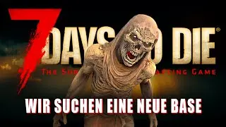 7 Days to Die 47 | Wir suchen eine neue Homebase! | 2.1 Stable Release Gameplay