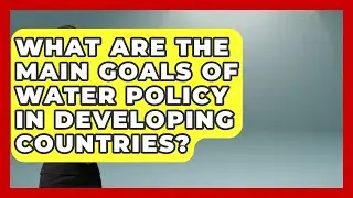 What Are the Main Goals of Water Policy in Developing Countries? | Water Science For Everyone News