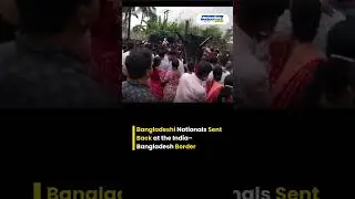 Bangladeshi Nationals Sent Back at the India&ndash;Bangladesh Border | India - Bangladesh Border