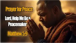 Prayer for Peace: Lord, Help Me Be a Peacemaker | Matthew 5:9