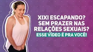 Xixi escapando? Sem prazer nas rela&ccedil;&otilde;es sexuais?