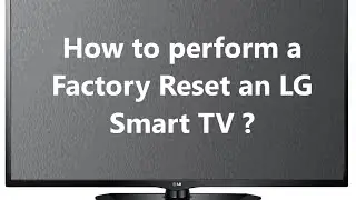 Factory Reset an LG Smart TV - How to perform it ?