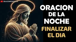 Oraci&oacute;n poderosa para finalizar el d&iacute;a - Oraci&oacute;n de la Noche