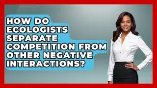 How Do Ecologists Separate Competition From Other Negative Interactions? - Explaining Ecology