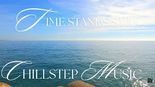 Time Stands Still - Calm chillstep music