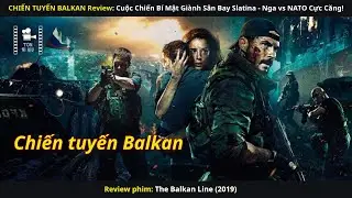 REVIEW PHIM: Chiến Tuyến Balkan - Nhiệm Vụ Sinh Tử Của L&iacute;nh Nga Tại Kosovo