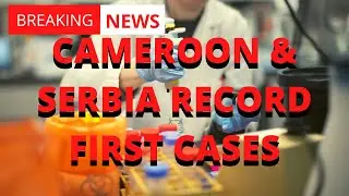 BREAKING NEWS: Cameroon, Serbia record first cases