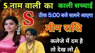 मीन राशि: S नाम वाली की काली सच्चाई! आज शाम 5:20 बजे होगा महा-धमाका | कलेजे में दम है तो देखें!