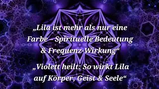 &bdquo;Die geheime Wirkung von Lila &ndash; Farbe, Frequenz & Chakra-Wissen&ldquo; 528 Hz