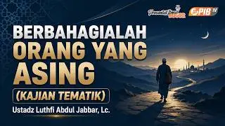 PIB TV | Kajian Tematik | Berbahagialah Wahai Orang yang Asing - Ustadz Luthfi Abdul Jabbar, Lc.