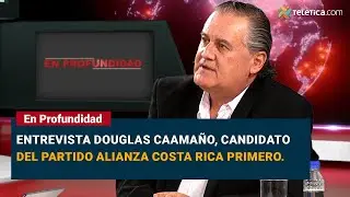 En Profundidad: Entrevista Douglas Caama&ntilde;o, candidato del partido Alianza Costa Rica Primero.