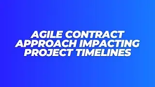 AGILE CONTRACT APPROACH IMPACTING PROJECT TIMELINES