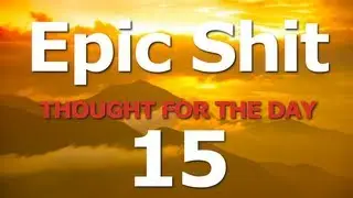 Epic Shit Thought for the Day #15
