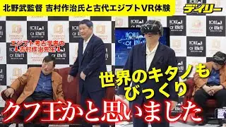 北野武監督 吉村作治先生に「クフ王かと思いました」古代エジプトVR「ホライゾン・オブ・クフ」２人で体験【インデックス入り】
