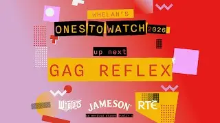 Whelans Ones To Watch GAG REFLEX