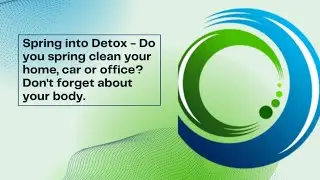 Spring into Detox -  Do you spring clean your home, car or office?  Don't forget about your body.
