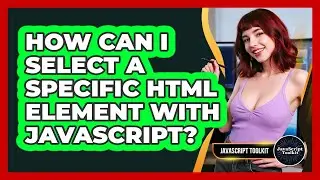 How Can I Select A Specific HTML Element With JavaScript? - JavaScript Toolkit