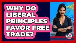 Why Do Liberal Principles Favor Free Trade?