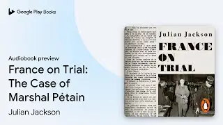 France on Trial: The Case of Marshal Pétain by Julian Jackson · Audiobook preview