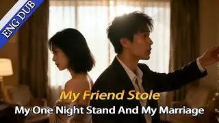 【ENG DUB】 💥💥I Slept With My Friend's Fiancé By Mistake, Now She's Taking Him From Me.#cdrama #drama