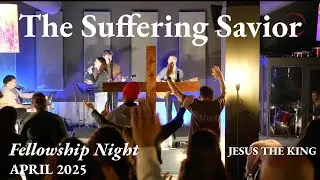 Jesus The King | Fellowship Night | The Suffering Savior